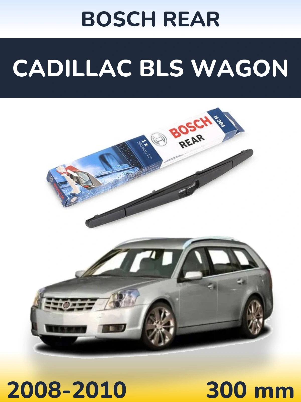 Задня щітка BOSCH Rear 300 мм для Cadillac BLS Wagon 2008-2010