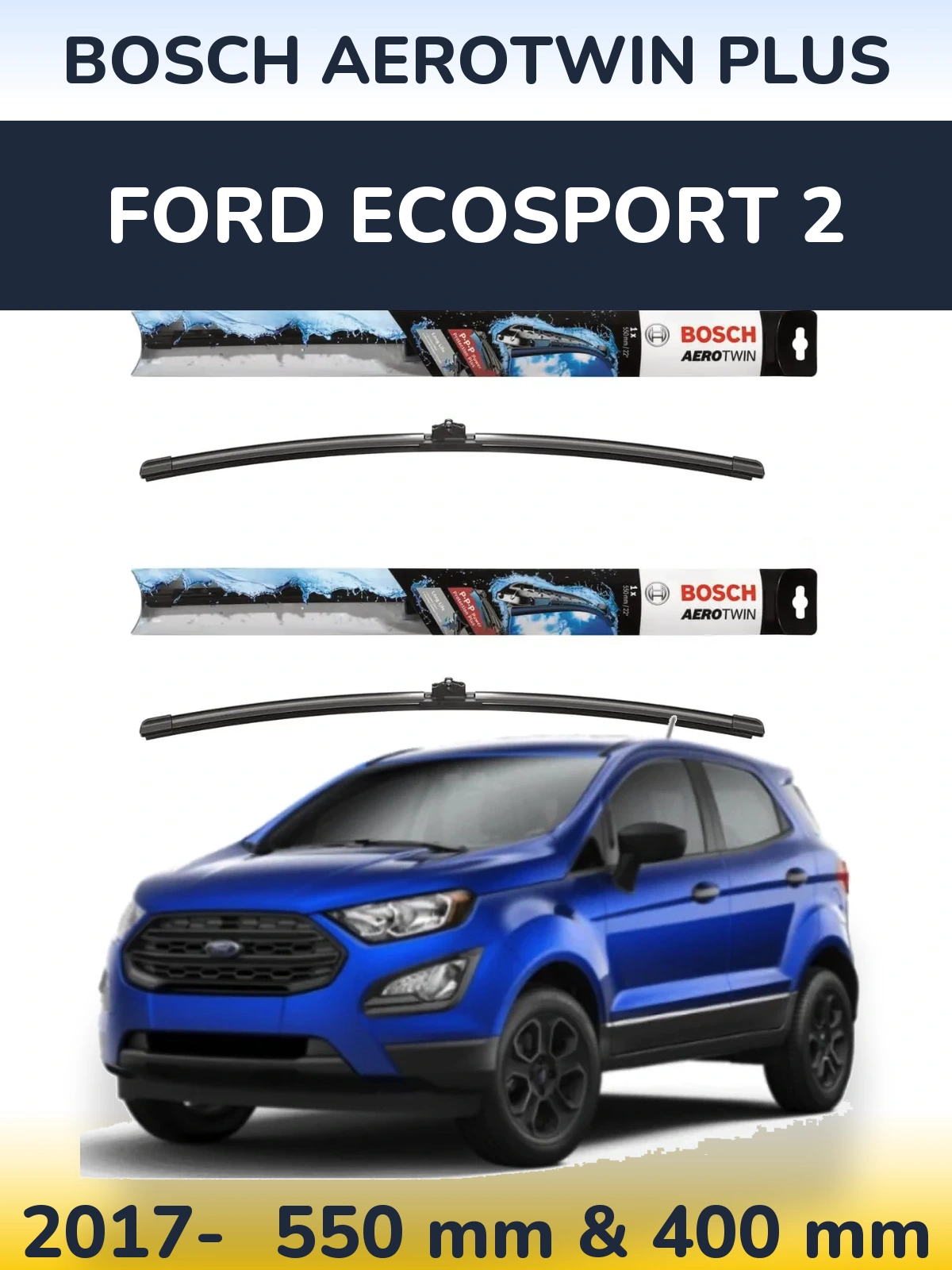 Front wiper blade set BOSCH AeroTwin Plus 550 & 400 mm for Ford EcoSport 2 2017-2026