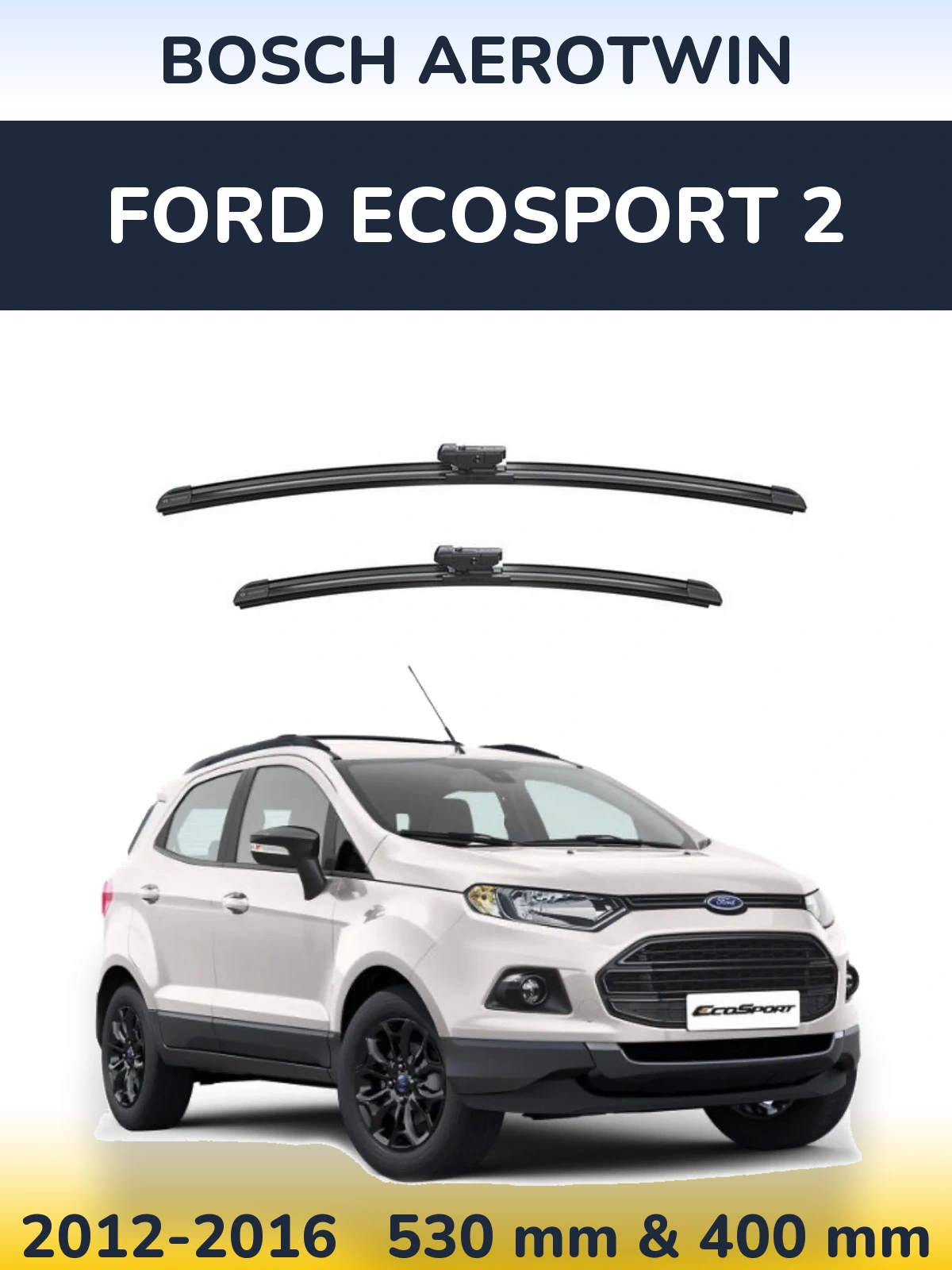 Комплект передних дворников BOSCH AeroTwin 530 & 400 мм для Ford EcoSport 2 2012-2016