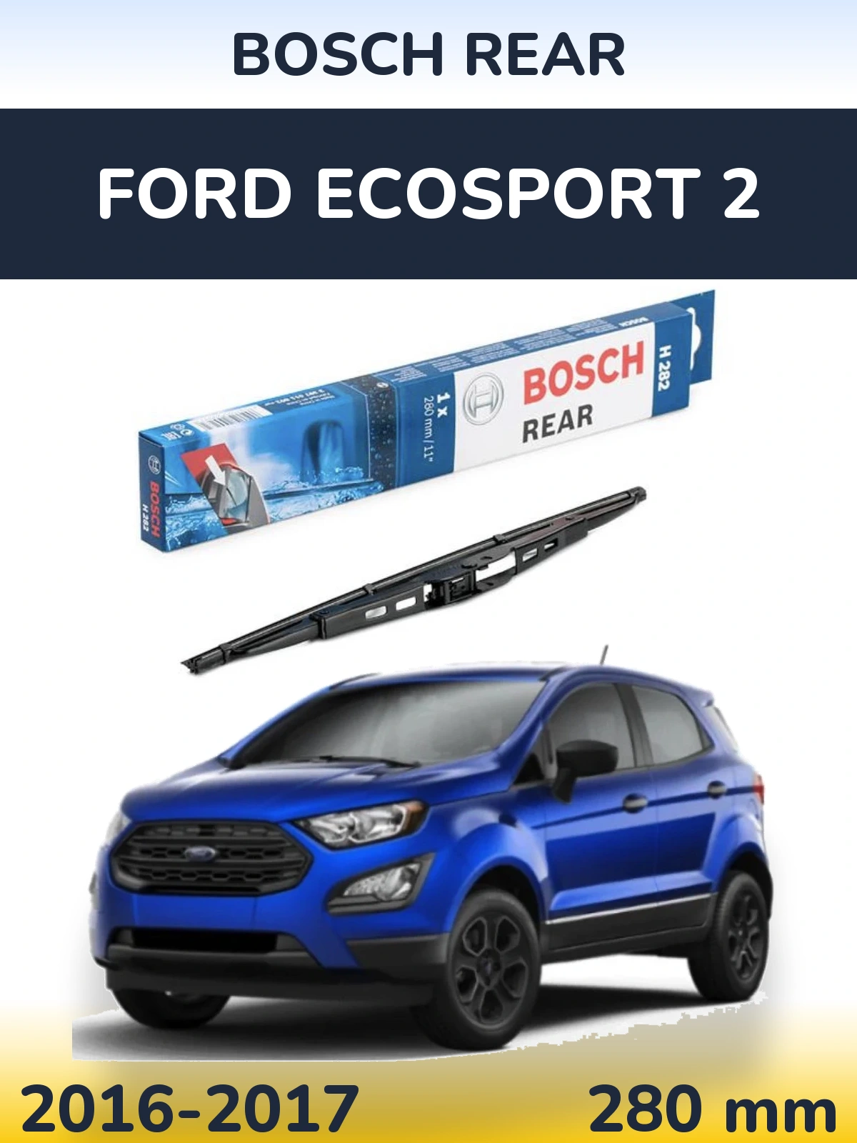 Задня щітка BOSCH Rear 280 мм для Ford EcoSport 2 2016-2017